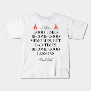 Uncle Iroh Quote - Good times become good memories, but bad times become good lessons Kids T-Shirt